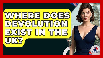 Where Does Devolution Exist In The UK? - United Kingdom Explorers