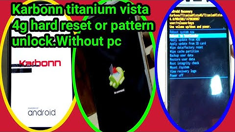 Karbonn titanium vista 4g hard reset or pattern unlock.Without pc