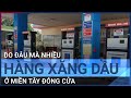 Do đâu nhiều cửa hàng xăng dầu ở miền Tây đóng cửa? | VTC Tin mới