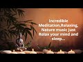 Incredible Meditation,Relaxing, Nature music Just Relax your mind and sleep...