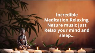 Incredible Meditation,Relaxing, Nature music Just Relax your mind and sleep...