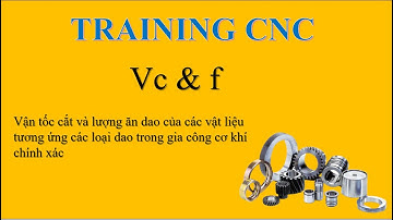BÀI 7- Vc và f: Vận tốc cắt và lượng ăn dao của các loại dao tương ứng các vật liệu