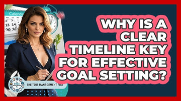 Why Is A Clear Timeline Key For Effective Goal Setting? - The Time Management Pro