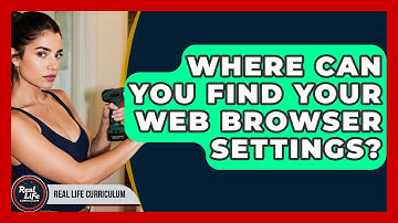 Where Can You Find Your Web Browser Settings? - Real Life Curriculum