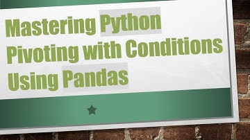 Mastering Python Pivoting with Conditions Using Pandas