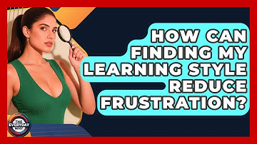 How Can Finding My Learning Style Reduce Frustration? - The Everyday Why