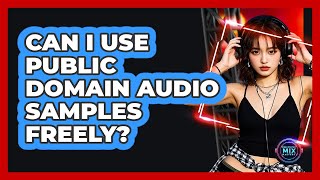 Can I Use Public Domain Audio Samples Freely?