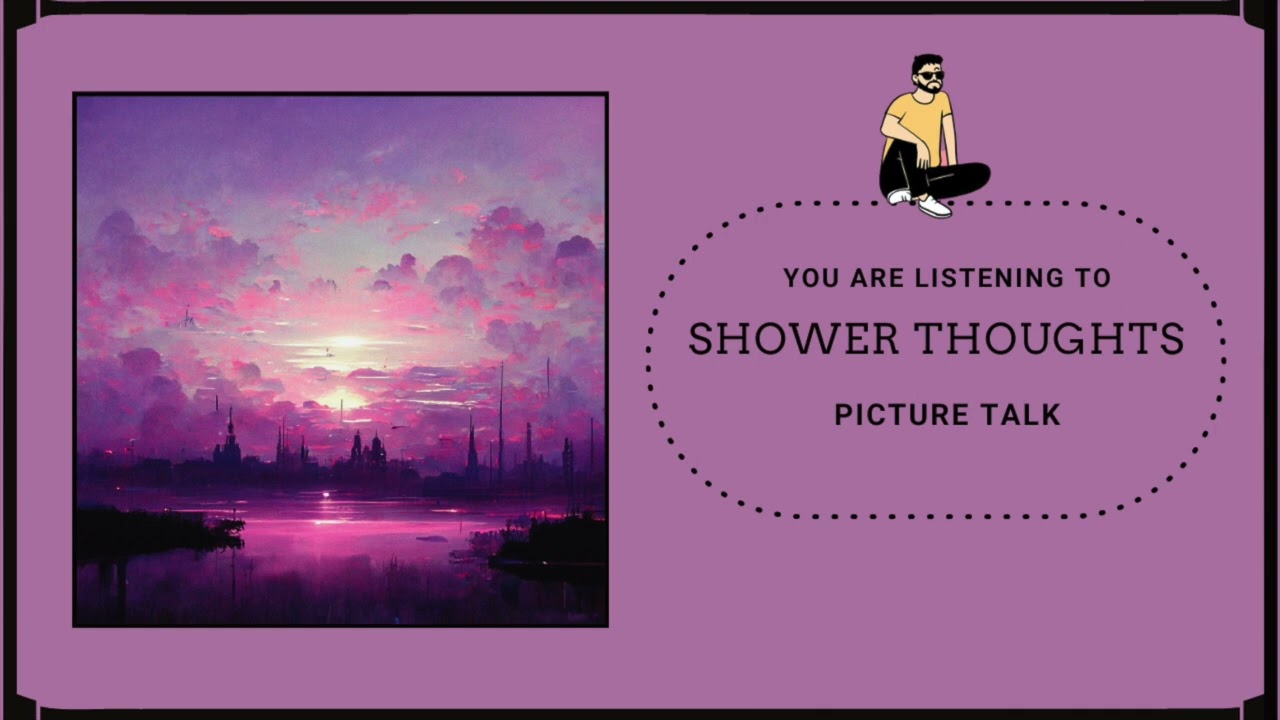 Watch Picture Talk - Shower Thoughts 💭 on YouTube Watch Picture Talk - Shower Thoughts 💭 on YouTube