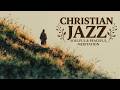 Calm Faithful Evenings - Soothing Bible Jazz for Prayer, Worship and Deep Christian | Jesus