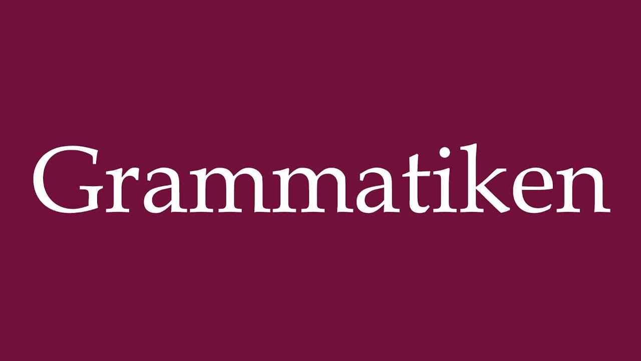 How to Pronounce ''Grammatiken'' (Grammars) Correctly in German