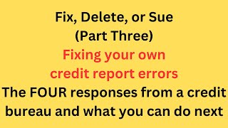 (Part 3) Fix Delete or Sue: Fixing your own credit report errors  What to do when CRA responds