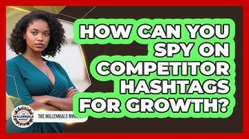 How Can You Spy On Competitor Hashtags For Growth? - The Millennials Mindset