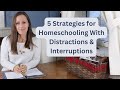 5 strategies for homeschooling with distractions and interruptions