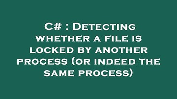 C# : Detecting whether a file is locked by another process (or indeed the same process)