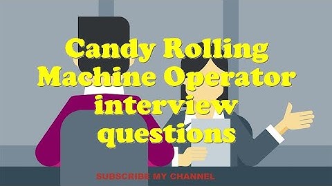 Candy Rolling Machine Operator interview questions
