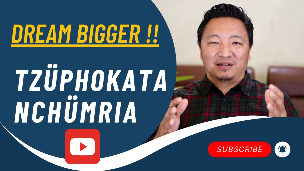 TZÜPHOKATA NCHÜMRIA (Dream Bigger) Lotha Yi
