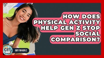 How Does Physical Activity Help Gen Z Stop Social Comparison? - CBT for Gen Z