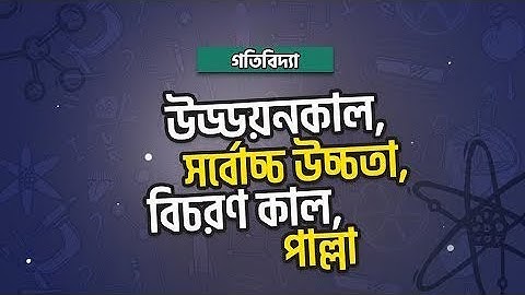 অধ্যায় ৩ - গতিবিদ্যা: উড্ডয়নকাল, সর্বোচ্চ উচ্চতা, বিচরণ কাল, পাল্লা [HSC]