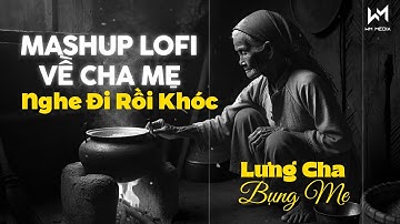 Mashup Lofi Về Cha Mẹ - Tuyển Chọn Những Bài Hát Về Cha Mẹ Nghe Đi Rồi Khóc - Lưng Cha Bụng Mẹ Lofi
