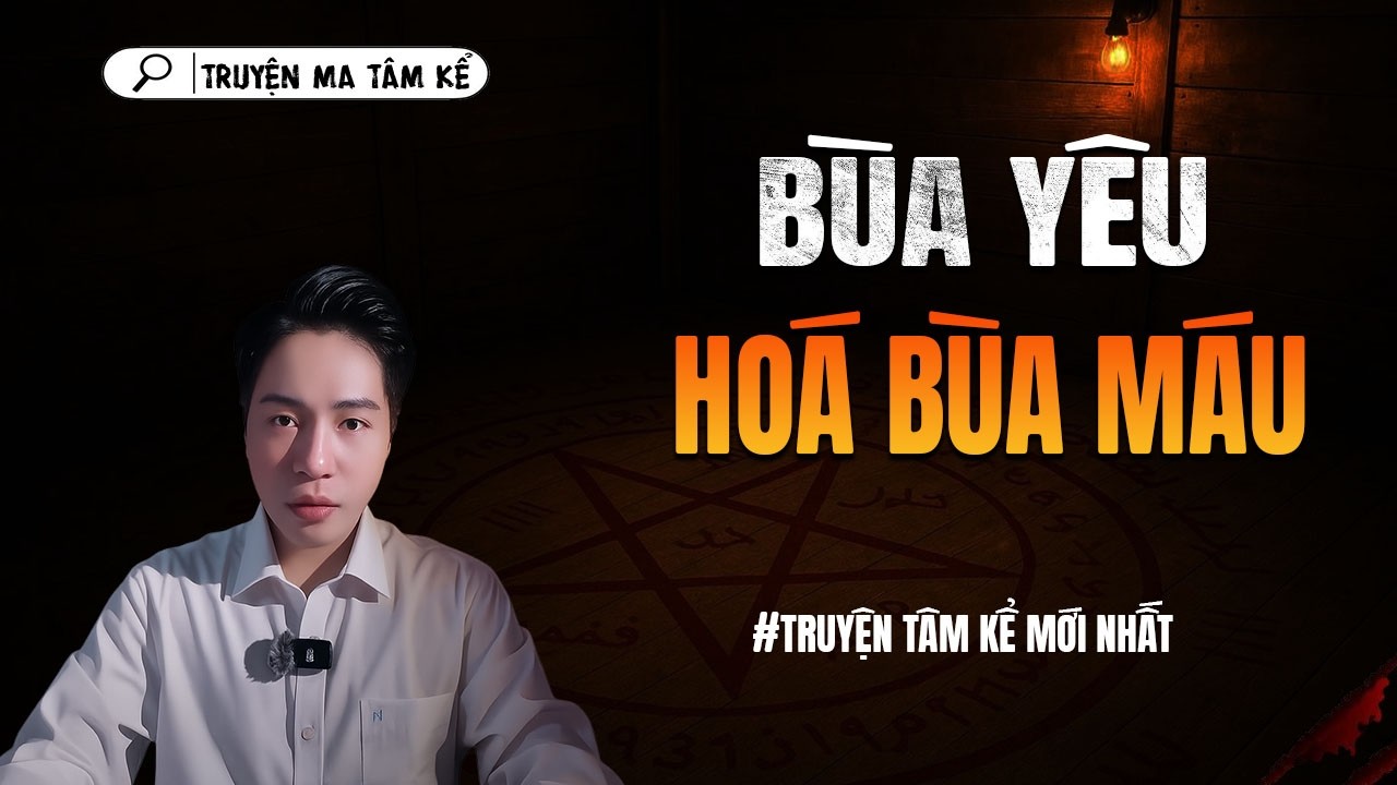 BÙA YÊU HOÁ BÙA MÁU - truyện ma tâm linh TÂM KỂ lại...