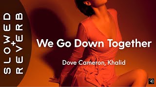 Dove Cameron, Khalid - We Go Down Together (s l o w e d   r e v e r b)