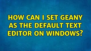 How can I set geany as the default text editor on Windows?