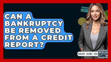 Can A Bankruptcy Be Removed From A Credit Report? - CreditGuide360.com