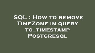 SQL : How to remove TimeZone in query to_timestamp Postgresql