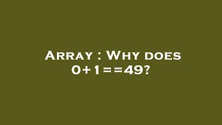 Array : Why does 0+1==49?