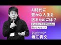 【堀江貴文】AI時代に豊かな人生を送るためには？～「遊びを全力でやる」「年齢の壁を超える」