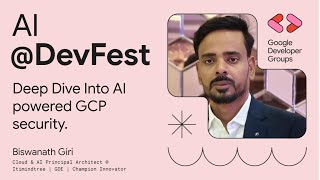 💥 Speaker Biswanath Giri: Deep Dive Into AI powered Google Cloud Platform securityIn.