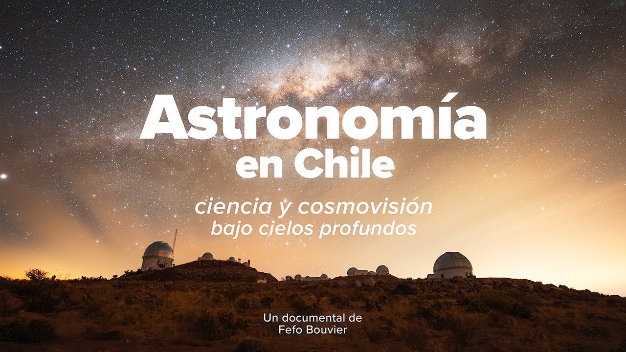 Astronomía en Chile: ciencia y cosmovisión bajo cielos profundos - Documental 4K
