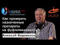 Как проверить назначенные препараты на фуфломицинность? – врач Алексей Водовозов | Научпоп