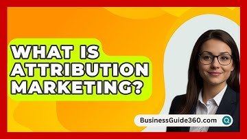 What Is Attribution Marketing? - BusinessGuide360.com