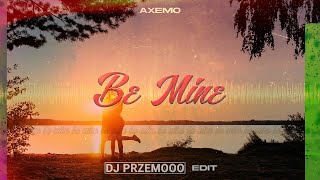 Axemo - Be Mine (Dj Przemooo Edit)