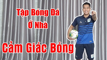 Tập Luyện Bóng Đá Ở  Nhà: Bài Tập Cảm Giác Bóng