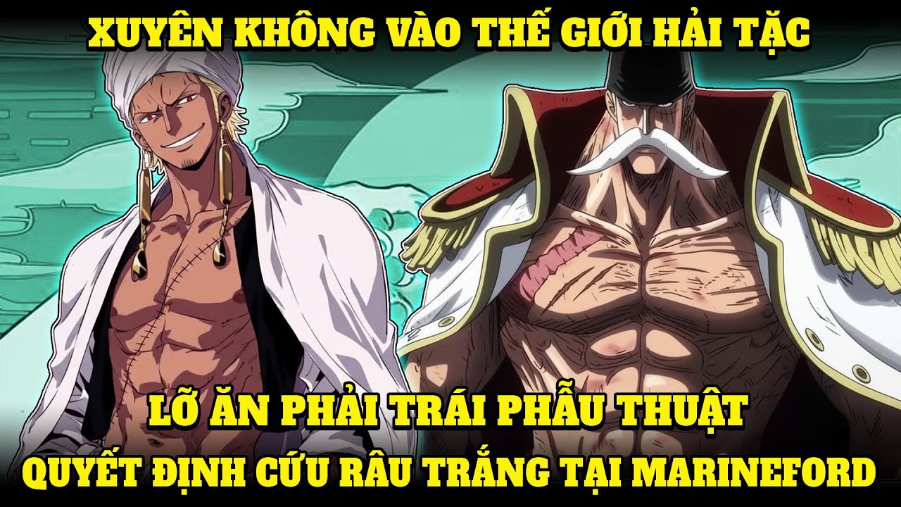 ONEPIECE FANFIC | XUYÊN KHÔNG VÀ LỠ ĂN PHẢI TRÁI PHẪU THUẬT, QUYẾT ĐỊNH CỨU RÂU TRẮNG TẠI MARINEFORD