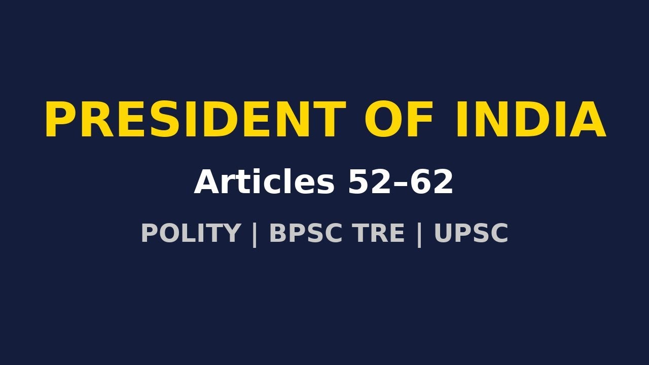 भारत का राष्ट्रपति | अनुच्छेद 52–62 | भारतीय संविधान | Polity for BPSC TRE & UPSC