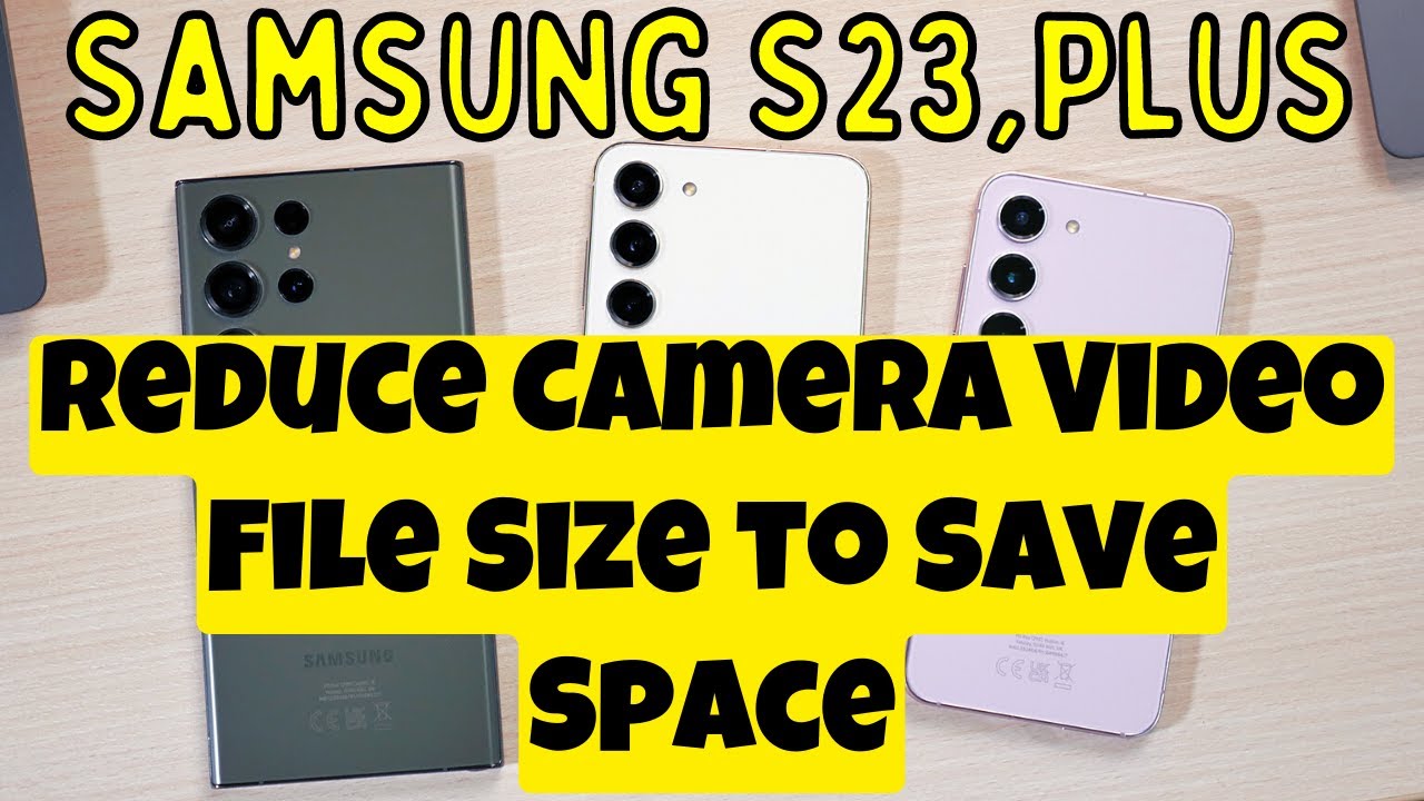 How to Reduce Camera Video File Size to Save Space Samsung Galaxy S23