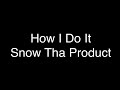 Snow Tha Product  - How I Do It [Lyrics]