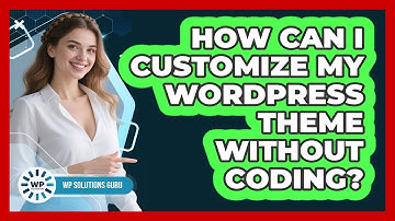 How Can I Customize My WordPress Theme Without Coding? - WP Solutions Guru