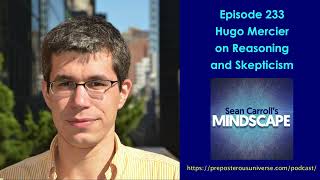 Mindscape 233 | Hugo Mercier on Reasoning and Skepticism