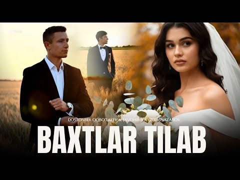 Dostonbek Oqbo Tayev Javohirbek G Oyibnazarov Baxtlar Tilab Official Music Video 