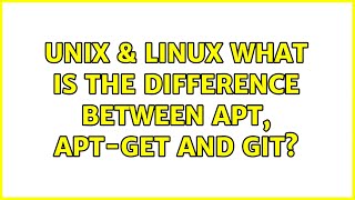 Unix & Linux: What is the difference between apt, apt-get and git? (3 Solutions!!)