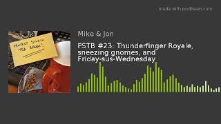 PSTB #23: Thunderfinger Royale, sneezing gnomes, and Friday-sus-Wednesday