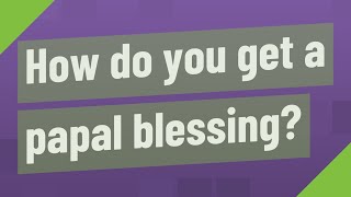 How do you get a papal blessing?