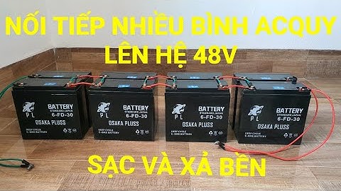 Nối tiếp nhiều bình acquy lên hệ 48v đúng cách sạc và xả bền