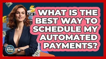 What Is The Best Way To Schedule My Automated Payments? - Ask Your Bank Teller