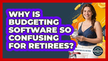 Why Is Budgeting Software So Confusing For Retirees? - Budgeting as a Retiree
