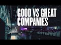 The Difference Between Good & Great Companies